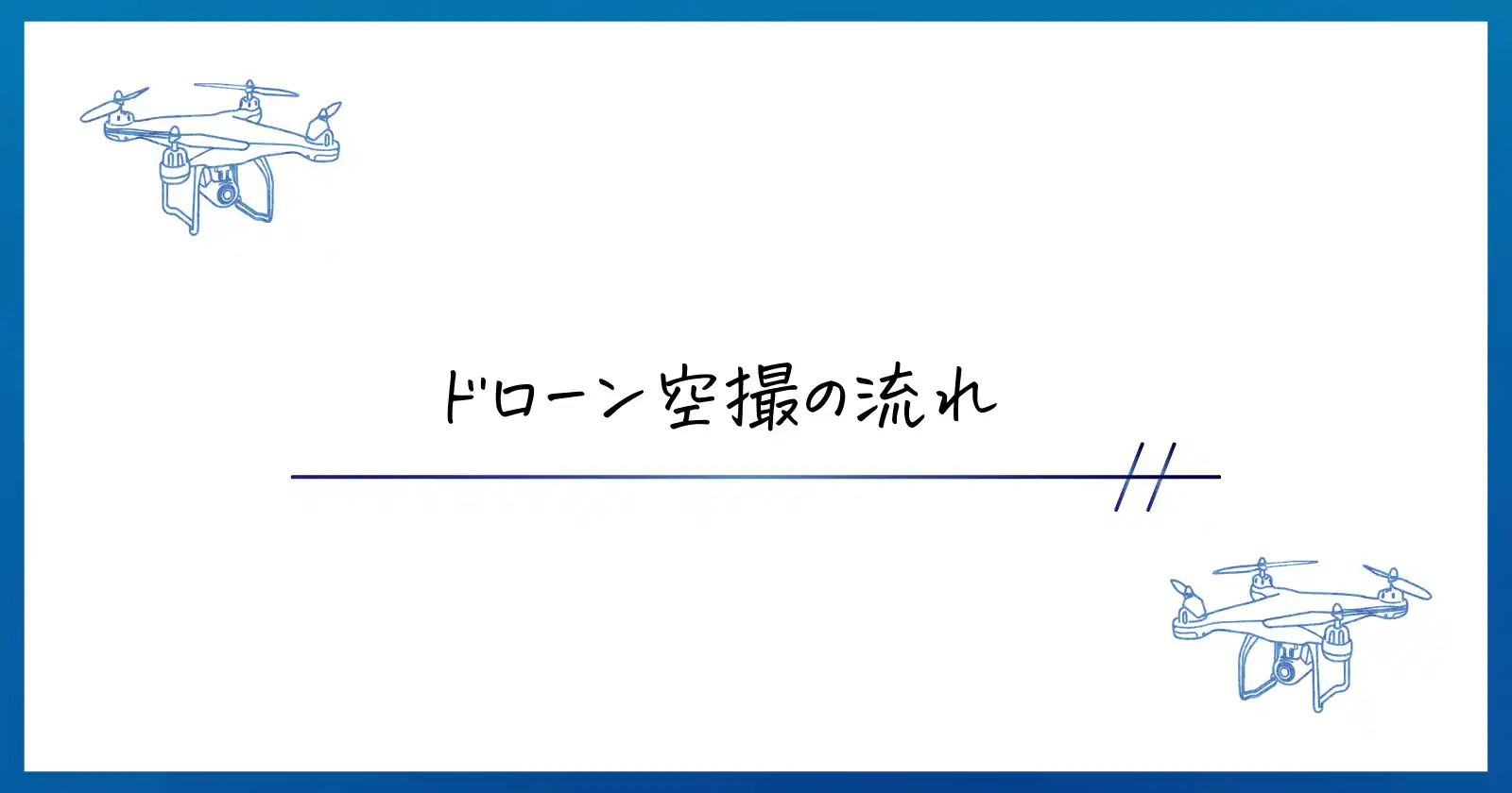 ドローンってどんな流れで飛ばすの?空撮の流れを解説します。